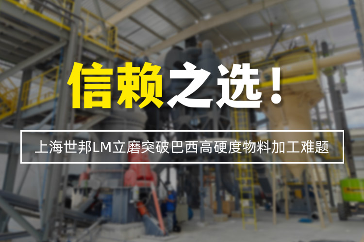 信賴之選 | 上海世邦LM立式磨粉機突破巴西高硬度物料加工難題！